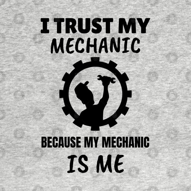 I Trust my Mechanic Because My Mechanic is Me by M is for Max